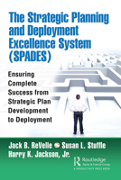 The Strategic Planning and Deployment Excellence System (Spades): Ensuring Complete Success from Strategic Plan Development to Deployment 0367333015 Book Cover