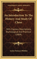 An Introduction To The History And Study Of Chess: With Copious Descriptions, Etymological And Practical 116457390X Book Cover