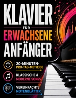 Klavier für erwachsene Anfänger: Die 20-Minuten-Methode, um echte Musik mit den eigenen Händen zu spielen | Schritt-für-Schritt-Übungen für klassische ... Stücke ab der ersten Woche (German Edition) 1806478404 Book Cover
