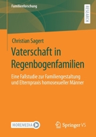 Vaterschaft in Regenbogenfamilien: Eine Fallstudie zur Familiengestaltung und Elternpraxis homosexueller Männer (Familienforschung) 3658330163 Book Cover