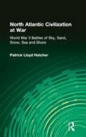 North Atlantic Civilization at War: The World War II Battles of Sky, Sand, Snow, Sea, and Shore (East Gate Books) 0765601354 Book Cover