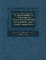 Histoire Chronologique de la Nouvelle France, Ou Canada, Depuis Sa Decouverte (Mil Cinq Cents Quatre) Juques En l'An Mil Six Cents Trente Deux 1019263431 Book Cover
