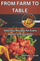 FROM FARM TO TABLE: Delicious Recipe for Every Season and Occasion B0CR1DKVDZ Book Cover