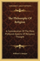 The Philosophy Of Religion: A Consideration Of The More Profound Aspects Of Religious Thought 0548445745 Book Cover