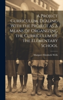 A Project Curriculum, Dealing With the Project as a Means of Organizing the Curriculum of the Elementary School 1020779039 Book Cover