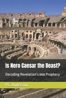 Is Nero Caesar the Beast?: Decoding Revelation’s 666 Prophecy B0GMCBG4VV Book Cover