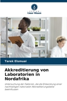Akkreditierung von Laboratorien in Nordafrika: Untersuchung der Faktoren, die die Entwicklung einer nachhaltigen nationalen Akkreditierungsstelle beeinflussen 6205071568 Book Cover