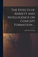 The Effects of Anxiety and Intelligence on Concept Formation ... 101466425X Book Cover