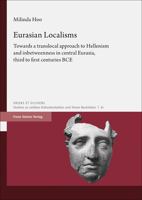 Eurasian Localisms: Towards a Translocal Approach to Hellenism and Inbetweenness in Central Eurasia, Third to First Centuries Bce 3515133151 Book Cover