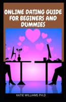 ONLINE DATING GUIDE FOR BEGINERS AND DUMMIES: comprehensive guide on how to start dating online and how to come together has happily couple B09325RSQH Book Cover
