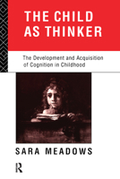 The Child as Thinker: The Development and Acquisition of Cognition in Childhood 0415011434 Book Cover