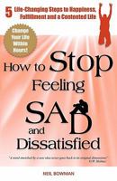 How to Stop Feeling Sad and Dissatisfied: 5 Life-Changing Steps to Happiness, Fulfillment and a Contented Life 0955640989 Book Cover