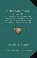 Old Plantation Hymns; a Collection of Hitherto Unpublished Melodies of the Slave and the Freedman, With Historical and Descriptive Notes 1015588220 Book Cover