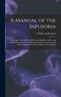 A manual of the infusoria, including a description of all known flagellate, ciliate, and tentaculiferous protozoa, British and foreign and an account of the organization and affinities of the sponges  101844890X Book Cover