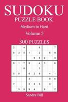 300 Medium to Hard Sudoku Puzzle Book: Volume 5 1541054717 Book Cover