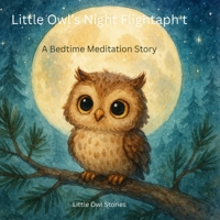 Little Owl’s Night Flight: A Bedtime Meditation Story for Kids B0GYSMVQJB Book Cover