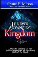 The Ever Advancing Kingdom: A Prophetic look into the New Apostolic Reformation and the Coming Shifts of the Church 1482658224 Book Cover