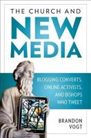 The Church and New Media: Blogging Converts, Online Activists, and Bishops Who Tweet 1592760333 Book Cover