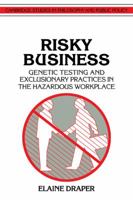 Risky Business: Genetic Testing and Exclusionary Practices in the Hazardous Workplace 0521422485 Book Cover