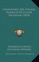 Cunegunde, Die Heilige, Romisch-Deutsche Kaiserinn (1818) 1167626028 Book Cover