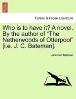 Who Is to Have It? by the Author of 'the Netherwoods of Otterpool' 1241223645 Book Cover