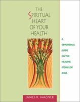 The Spiritual Heart of Your Health: A Devotional Guide on the Healing Stories of Jesus 0835809587 Book Cover