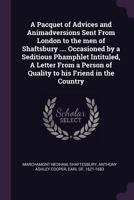 A pacquet of advices and animadversions sent from London to the men of Shaftsbury .... occasioned by a seditious phamphlet intituled, A letter from a person of quality to his friend in the country 1021389323 Book Cover