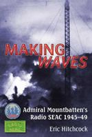 Making Waves: Admiral Mountbatten's Radio Seac 1945-49 1906033951 Book Cover