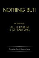 Nothing But!: Book Five: All Is Fair in Love and War 1482817322 Book Cover