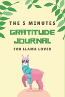 The 5 Minutes Gratitude Journal for Llama Lover: 100 Days gratitude and daily practice, spending five minutes to cultivate happiness Self care gifts for girls who loves Llamas 1654353566 Book Cover