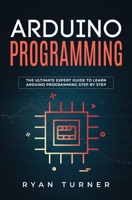 Arduino Programming : The Ultimate Expert Guide to Learn Arduino Programming Step by Step 1647710642 Book Cover