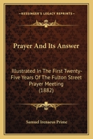 Prayer And Its Answer: Illustrated In The First Twenty-Five Years Of The Fulton Street Prayer Meeting 1164862944 Book Cover