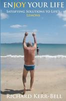 Enjoy Your Life: Satisfying Solutions to Life's Lemons 146623718X Book Cover