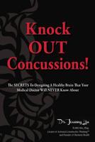Knock OUT Concussions: The SECRETS To Designing A Healthy Brain That Your Medical Doctor Will NEVER Know! 0994015038 Book Cover