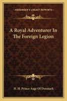 A Royal Adventurer In The Foreign Legion 1163187666 Book Cover