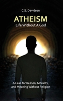 Atheism: Life Without God: A Case for Reason, Morality, and Meaning Without Religion 6219696212 Book Cover