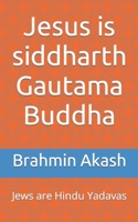 Jesus is siddharth Gautama Buddha: Jews are Hindu Yadavas B0B7QJPXSJ Book Cover