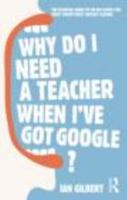 Why Do I Need a Teacher When I've got Google?: The Essential Guide to the Big Issues for Every 21st Century Teacher 0415709598 Book Cover