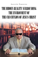 The Hidden Reality Surrounding the Environment of the Crucifixion of Jesus Christ 1662491379 Book Cover
