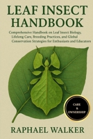 LEAF INSECT HANDBOOK: Comprehensive Handbook on Leaf Insect Biology, Lifelong Care, Breeding Practices, and Global Conservation Strategies for Enthusiasts and Educators B0FR55JWNK Book Cover