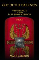 Out of the Darkness: Vengeance of the Last Roman Legion: Book 1 1620066424 Book Cover