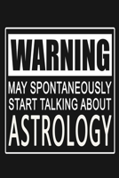 Warning - May Spontaneously Start Talking About Astrology: Funny Horoscope and Zodiac Journal Notebook, 6 x 9 Inches,120 Lined Writing Pages, Matte Finish 1672070309 Book Cover