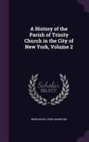 History of the Parish of Trinity Church in the City of New York, Volume 2 B0BQWS9365 Book Cover