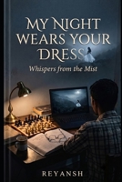 My Night Wears Your Dress: Whispers from the mist B0H87L61TL Book Cover