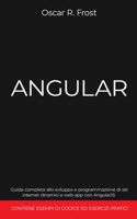 Angular: Guida completa allo sviluppo e programmazione di siti internet dinamici e web app con AngularJS. Contiene esempi di codice ed esercizi pratici. B08GVCCVMY Book Cover