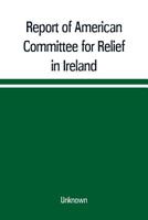 Report of American Committee for Relief in Ireland 9353709814 Book Cover