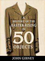 A History of the Easter Rising in 50 Objects 1781173818 Book Cover