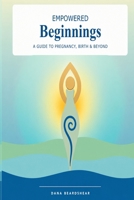 Empowered Beginnings: A Guide to Pregnancy, Birth & Beyond B0H57NGZP1 Book Cover
