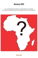 Le Leadership politique en question en Afrique ou Quels leaders pour une Afrique qui veut avancer ? (French Edition) 2414012153 Book Cover