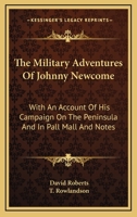 The Military Adventures of Johnny Newcome: With an Account of His Campaign On the Peninsula and in Pall Mall and Notes, by an Officer. with Fifteen Coloured Sketches by T. Rowlandson 1143029097 Book Cover